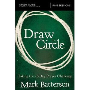 Draw the Circle Bible Study Guide: Taking the 40 Day Prayer Challenge -- Mark Ba